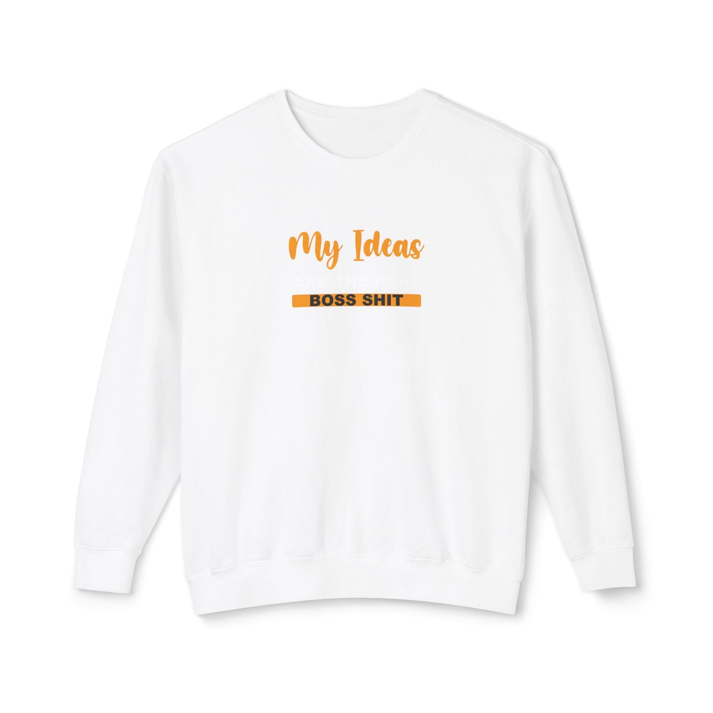 My Ideas Are The Real Boss Shit - Unisex Lightweight Crewneck Sweatshirt