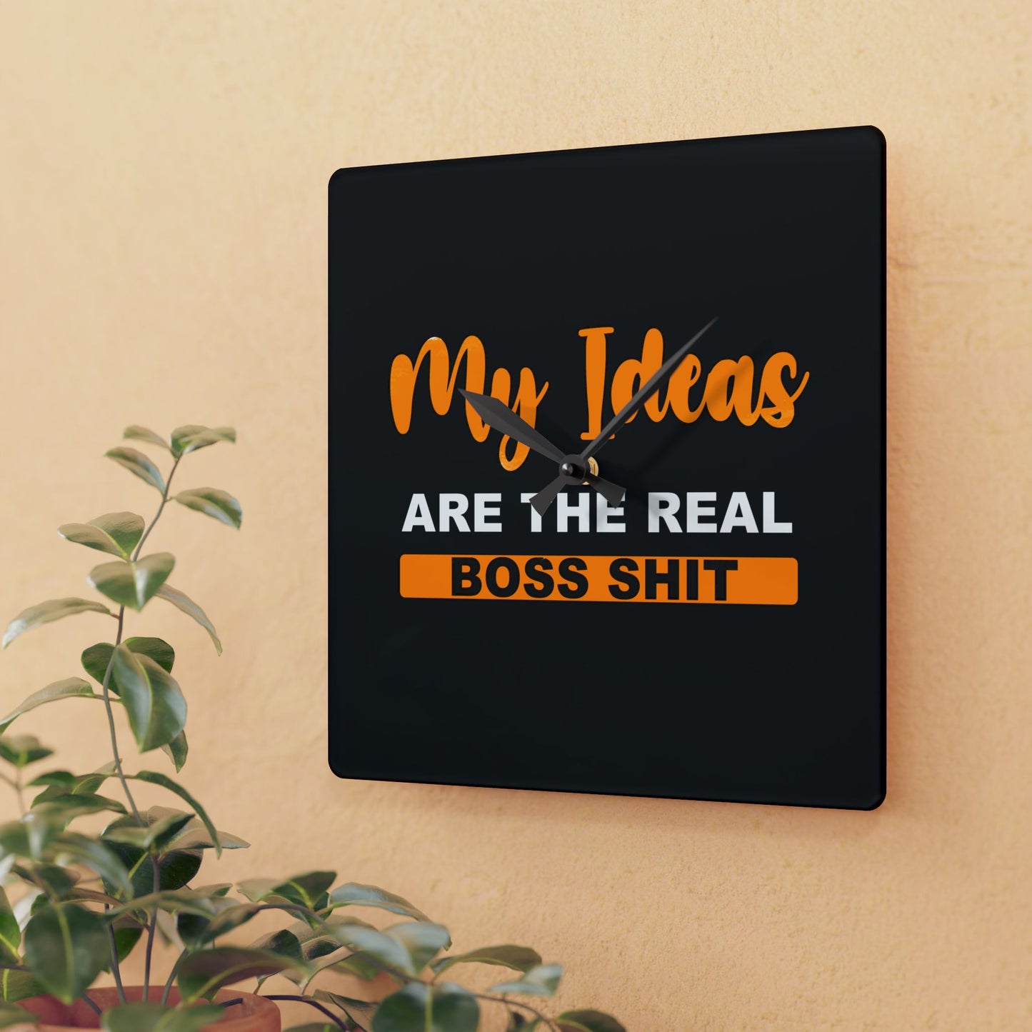 My Ideas Are The Real Boss Shit - Acrylic Wall Clock