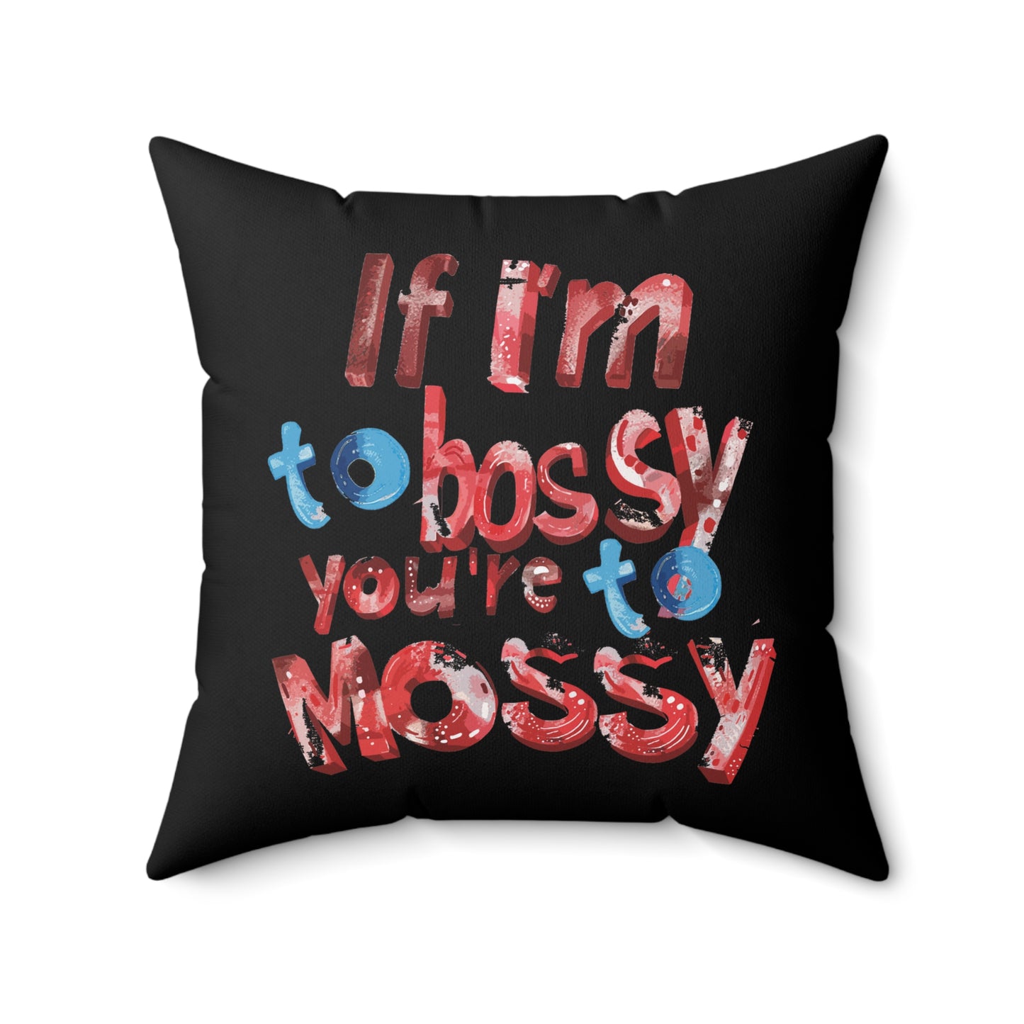 Own the Spotlight - If I'M To Bossy You're To Mossy - Square Pillow