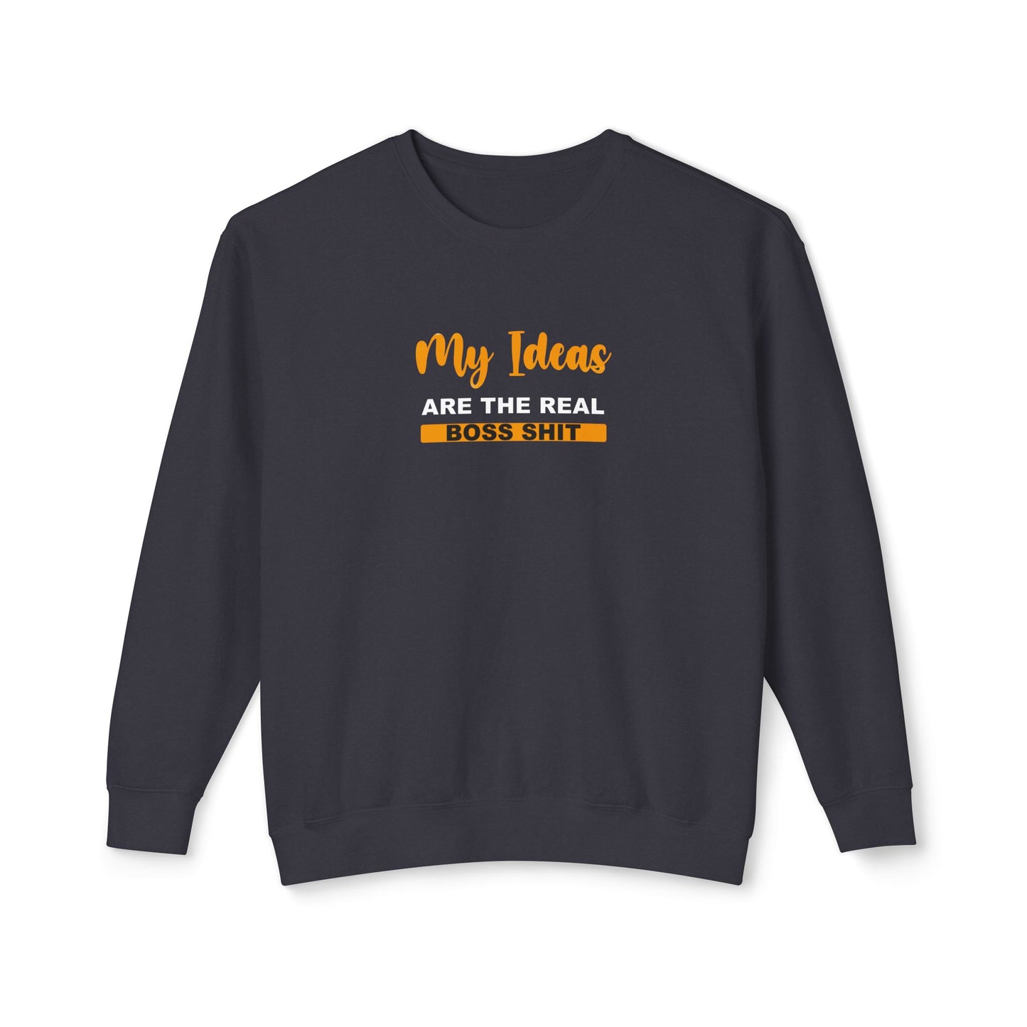 My Ideas Are The Real Boss Shit - Unisex Lightweight Crewneck Sweatshirt