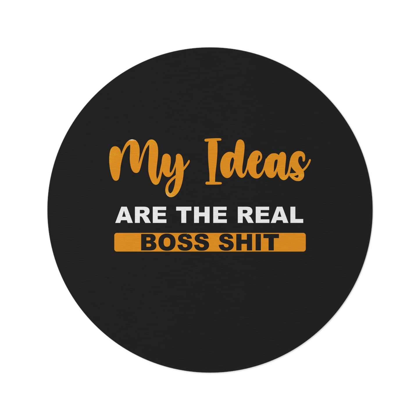 My Ideas Are The Real Boss Shit - Round Rug