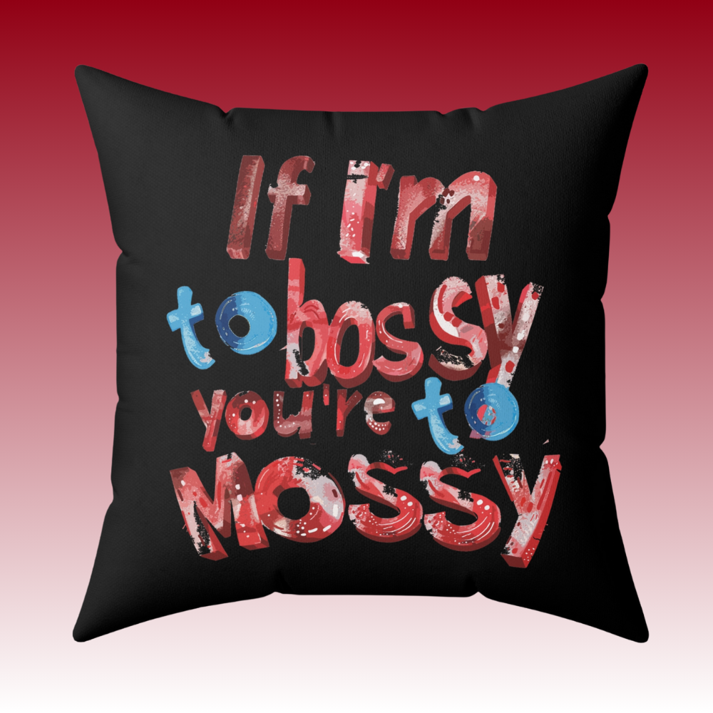 Own the Spotlight - If I'M To Bossy You're To Mossy - Square Pillow