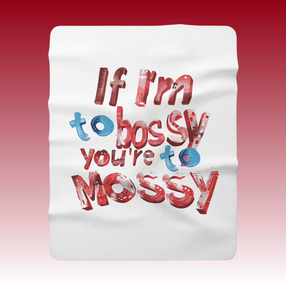 If I'm To Bossy You're To Mossy - Sherpa Fleece Blanket